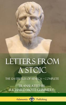 Letters from a Stoic: The 124 Epistles of Seneca - Complete (Hardcover) - Seneca, and Gummere, Richard Mott