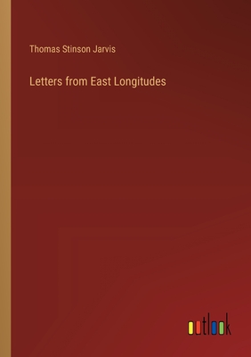 Letters from East Longitudes - Jarvis, Thomas Stinson