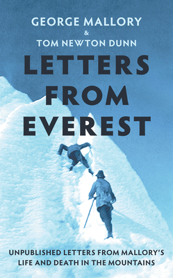 Letters From Everest: Unpublished Letters from Mallory's Life and Death in the Mountains - Mallory, George, and Newton Dunn, Tom (Editor)