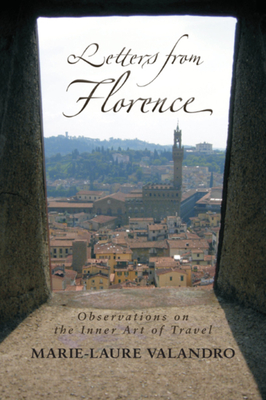 Letters from Florence: Observations on the Inner Art of Travel - Valandro, Marie-Laure