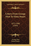 Letters from George Eliot to Elma Stuart: 1872-1880 (1909)