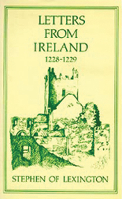 Letters from Ireland, 1228-1229: Volume 28 - Stephen of Lexington, and O'Dwyer, Barry (Translated by)