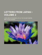 Letters from Japan (Volume 2); A Record of Modern Life in the Island Empire - Fraser, Mrs Hugh