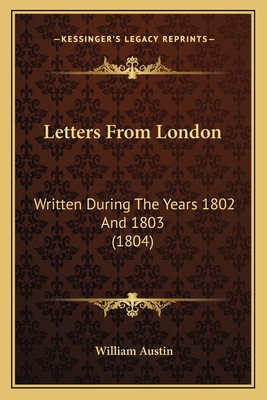 Letters from London: Written During the Years 1802 and 1803 (1804) - Austin, William