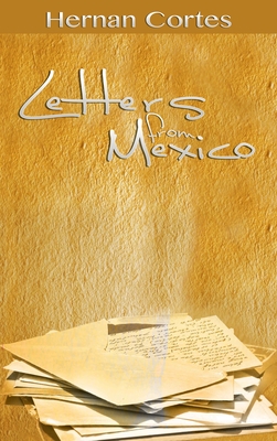 Letters from Mexico - Cortes, Hernan