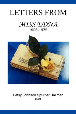 Letters From Miss Edna: 1925-1975 - Hallman, Patsy Johnson Spurrier