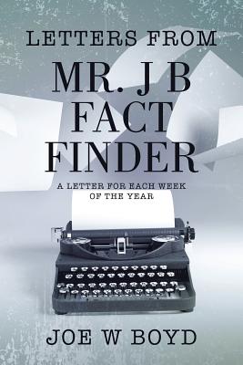 Letters from Mr. J B Fact Finder: A Letter for Each Week of the Year - Boyd, Joe W