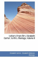 Letters from Mrs. Elizabeth Carter, to Mrs. Montagu; Volume II