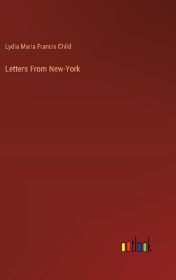 Letters From New-York - Child, Lydia Maria Francis