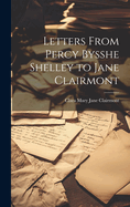 Letters From Percy Bysshe Shelley to Jane Clairmont