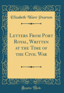 Letters from Port Royal, Written at the Time of the Civil War (Classic Reprint)
