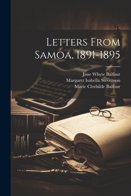 Letters From Samoa, 1891-1895 - Balfour, Marie Clothilde, and Balfour, Jane Whyte, and Stevenson, Margaret Isabella 1829-1897