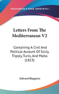Letters From The Mediterranean V2: Containing A Civil And Political Account Of Sicily, Tripoly, Tunis, And Malta (1813)