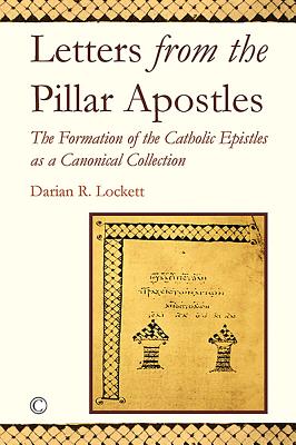 Letters from the Pillar Apostles: The Formation of the Catholic Epistles as a Canonical Collection - Lockett, Darian R