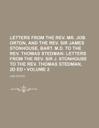 Letters from the REV. Mr. Job Orton, and the REV. Sir James Stonhouse, Bart. M.D. to the REV. Thomas Stedman: Letters to a Young Clergyman from the REV. Mr. Job Orton, 3D Ed