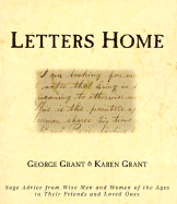 Letters Home: Sage Advice from Wise Men and Women of the Ages to Their Friends and Loved Ones - Grant, George, and Grant, Karen