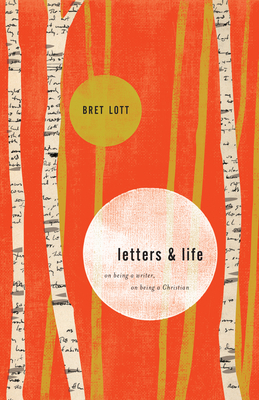 Letters & Life: On Being a Writer, on Being a Christian - Lott, Bret