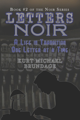 Letters Noir: A Life in Transition - One Letter at a Time - Brundage, Kurt Michael