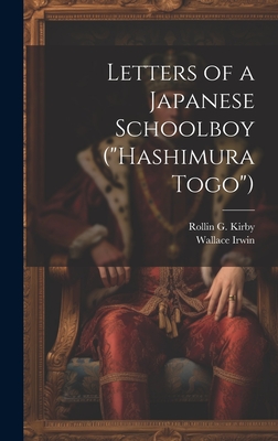 Letters of a Japanese Schoolboy ("Hashimura Togo") - Irwin, Wallace, and Kirby, Rollin G