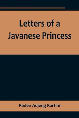 Letters of a Javanese Princess - Adjeng Kartini, Raden