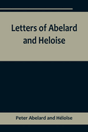 Letters of Abelard and Heloise, To which is prefix'd a particular account of their lives, amours, and misfortunes