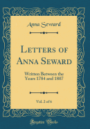 Letters of Anna Seward, Vol. 2 of 6: Written Between the Years 1784 and 1807 (Classic Reprint)