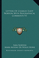 Letters Of Charles Eliot Norton With Biographical Comments V1