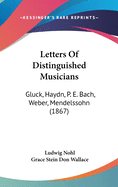 Letters Of Distinguished Musicians: Gluck, Haydn, P. E. Bach, Weber, Mendelssohn (1867)