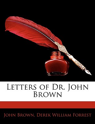 Letters of Dr. John Brown - Brown, John, and Forrest, Derek William