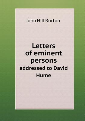 Letters of Eminent Persons Addressed to David Hume - Burton, John Hill