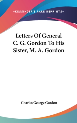 Letters Of General C. G. Gordon To His Sister, M. A. Gordon - Gordon, Charles George