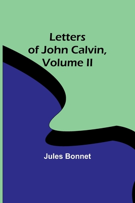 Letters of John Calvin, Volume II - Bonnet, Jules