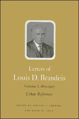 Letters of Louis D. Brandeis: Volume I, 1870-1907: Urban Reformer - Brandeis, Louis D, and Urofsky, Melvin I (Editor), and Levy, David W (Editor)