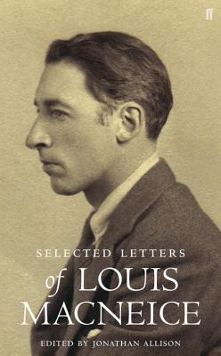 Letters of Louis MacNeice - MacNeice, Louis, and Allison, Jonathan (Editor)