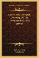 Letters of Major Jack Downing of the Downingville Militia (1864)