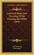 Letters Of Major Jack Downing Of The Downingville Militia (1864)