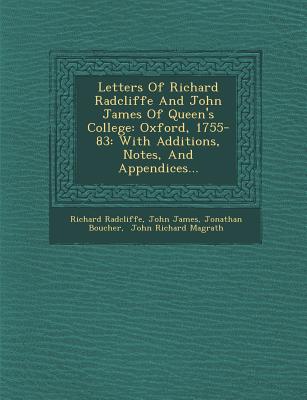 Letters of Richard Radcliffe and John James of Queen's College: Oxford, 1755-83: With Additions, Notes, and Appendices... - Radcliffe, Richard, and James, John, and Boucher, Jonathan