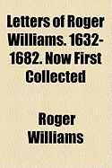 Letters of Roger Williams. 1632-1682. Now First Collected