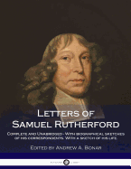 Letters of Samuel Rutherford: Complete and Unabridged - With Biographical Sketches of His Correspondents. with a Sketch of His Life.