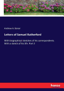 Letters of Samuel Rutherford: With biographical sketches of his correspondents. With a sketch of his life. Part 1