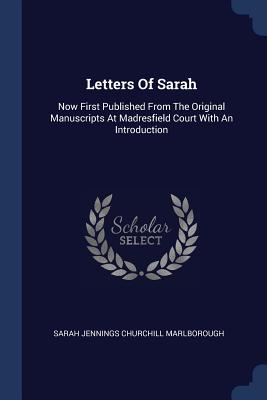 Letters Of Sarah: Now First Published From The Original Manuscripts At Madresfield Court With An Introduction - Sarah Jennings Churchill Marlborough (Creator)