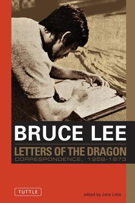 Letters of the Dragon: An Anthology of Bruce Lee's Correspondence with Family, Friends, and Fans, 1958-1973 - Lee, Bruce, and Little, John, Dr.