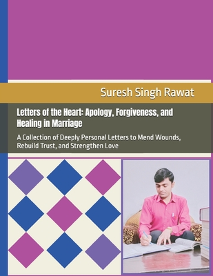 Letters of the Heart: Apology, Forgiveness, and Healing in Marriage: A Collection of Deeply Personal Letters to Mend Wounds, Rebuild Trust, and Strengthen Love - Rawat, Suresh Singh