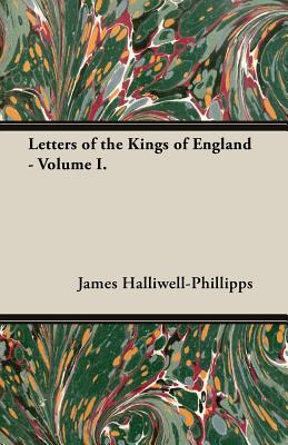 Letters of the Kings of England - Volume I. - Halliwell-Phillipps, J O