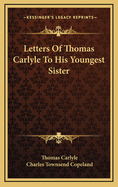 Letters of Thomas Carlyle to His Youngest Sister