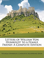 Letters of William Von Humboldt to a Female Friend: A Complete Edition