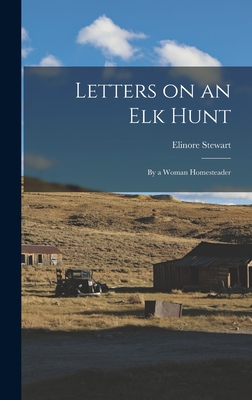 Letters on an Elk Hunt: By a Woman Homesteader - (Pruitt ) Stewart, Elinore
