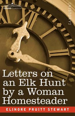 Letters on an Elk Hunt by a Woman Homesteader - Stewart, Elinore Pruitt