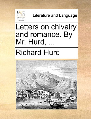 Letters on Chivalry and Romance. by Mr. Hurd, ... - Hurd, Richard, bp.