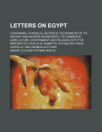 Letters on Egypt (Volume 2); Containing, a Parallel Between the Manners of Its Ancient and Modern Inhabitants, Its Commerce, Agriculture, Government and Religion with the Descent of Louis IX at Damietta. Extracted from Joinville, and Arabian Authors - Savary